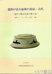 遺跡が語る船橋の原始・古代　地中に眠る私たちの郷土史　遺跡シリーズ１～１０合冊