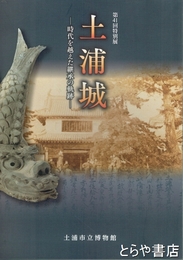 土浦城　時代を越えた継承の軌跡　第４１回特別展