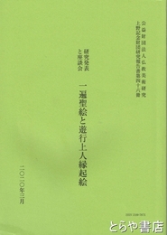 一遍聖絵と遊行上人縁起絵　研究発表と座談会　上野記念財団研究報告書第四十六冊