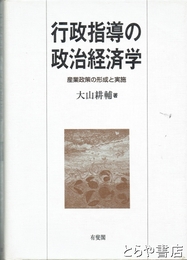 行政指導の政治経済学　産業政策の形成と実施