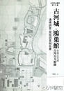 古河城・鴻巣館　遺稿調査・発掘調査報告書　古河市史資料１０集