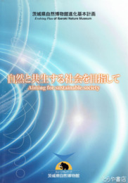自然と共生する社会を目指して　茨城県自然博物館進化基本計画