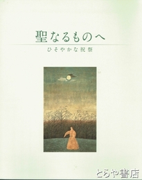 聖なるものへ　ひそやかな祝祭
