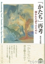 「かたち」再考　開かれた語りのために
