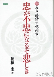 忠が不忠になるぞ悲しき　水戸藩諸生党始末