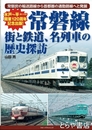常磐線　街と鉄道、名列車の歴史探訪　水戸～平開業１２０周年記念出版