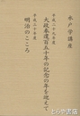 水戸学講座　大政奉還百五十年の記念の年を迎えて・明治のこころ　平成二十九年度・三十年度