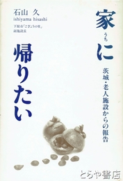 家に帰りたい　茨城・老人施設からの報告