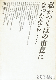 私がつくばの市長になったなら…