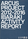 アーカスプロジェクト２０１２-２０１６いばらき活動記録集