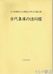 古代集落の諸問題　玉口時雄先生古稀記念考古学論文集