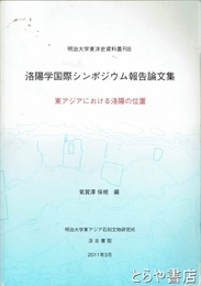 洛陽学国際シンポジウム報告論文集　東アジアにおける洛陽の位置　明治大学東洋史資料叢刊８