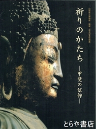 祈りのかたち　甲斐の信仰　山梨県立博物館開館１周年記念特別展