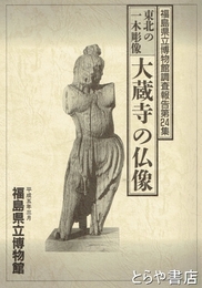 東北の一本彫像　大蔵寺の仏像　福島県立博物館調査報告２４集