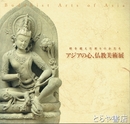 アジアの心、仏教美術展　時を超えた祈りのかたち