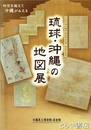 琉球・沖縄の地図展　時空を超えて沖縄がみえる