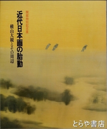 近代日本画の胎動　横山大観とその周辺　開館特別記念展