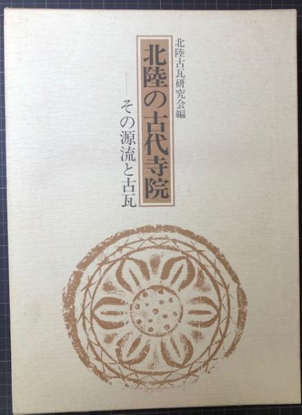 最も信頼できる その源流と古瓦(北陸古瓦研究会 北陸の古代寺院 編) 古本 / 人文