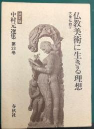 仏教美術に生きる理想　大乗仏教Ⅳ　決定版　中村元選集　第23巻