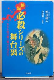 秘録必殺シリーズの舞台裏 : カルト時代劇に賭けた男たち/映画秘宝