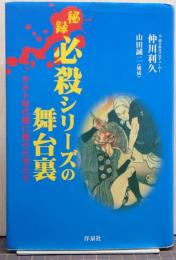 秘録必殺シリーズの舞台裏 : カルト時代劇に賭けた男たち/映画秘宝