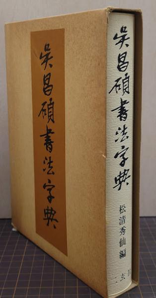 呉昌碩書法字典(松清秀仙 編) / 古本、中古本、古書籍の通販は「日本の