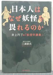 日本人はなぜ妖怪を畏れるのか : 井上円了の「妖怪学講義」