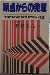 原点からの発想 : 生き残るための経営者のとるべき道