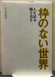 枠のない世界 : 人生読本聞き書き