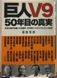 巨人V9 50年目の真実 栄光の時代を築いた名選手、立ち向かったライバル33人の証言