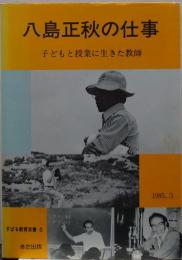 八島正秋の仕事 : 子どもと授業に生きた教師 すばる教育双書5