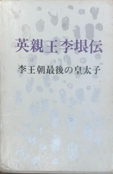 英親王李垠伝 : 李王朝最後の皇太子(李王垠伝記刊行会 著