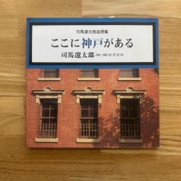 ここに神戸がある : 司馬遼太郎追想集 : 司馬遼太郎1961～1963'65'76'83'95