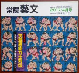 J2405029○常陽芸文 常陽藝文 通巻第４０７号　茨城異能力士列伝 大相撲幕内で活躍した茨城県出身の力士たち　平成２９年(2017) ４月号　〇和本古書古文書　　
