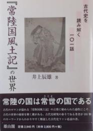 「常陸国風土記」の世界: 古代史を読み解く101話