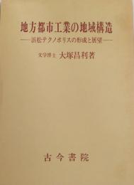 地方都市工業の地域構造 : 浜松テクノポリスの形成と展望