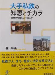 大手私鉄の知恵とチカラ : 激動の時代をどう走るか