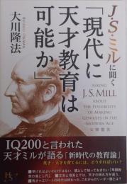 J・S・ミルに聞く「現代に天才教育は可能か」＜幸福の科学大学シリーズ 61＞