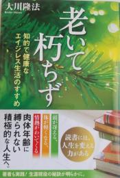 老いて朽ちず ―知的で健康なエイジレス生活のすすめ―