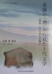 東海の「道」から見た上代文学　東海・東山道を基軸に 　　＜中京大学文化科学叢書17＞