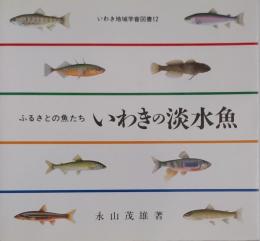 いわきの淡水魚 : ふるさとの魚たち ＜いわき地域学会図書 12＞