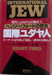 国際ユダヤ人 : 現代によみがえる自動車王ヘンリー・フォードの警告 キーワードは「分裂」と「混沌」-諸国民を陥れよ!