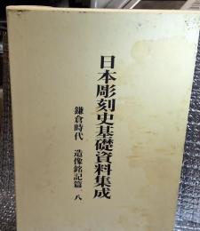 日本彫刻史基礎資料集成八 鎌倉時代　造像銘記篇補遺及び第一期総目録 図版、解説　