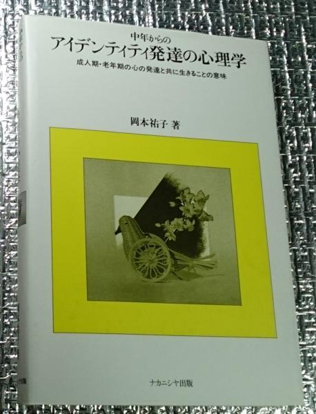 中年からのアイデンティティ発達の心理学: 成人期・老年期の心の発達と共に生きることの意味 中年からのアイデンティティ発達の心理学 成人期・老年期の心の発達
