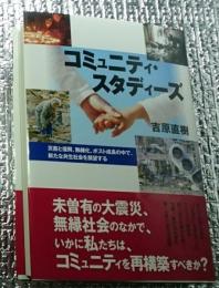 コミュニティ・スタディーズ : 災害と復興、無縁化、ポスト成長の中で、新たな共生社会を展望する