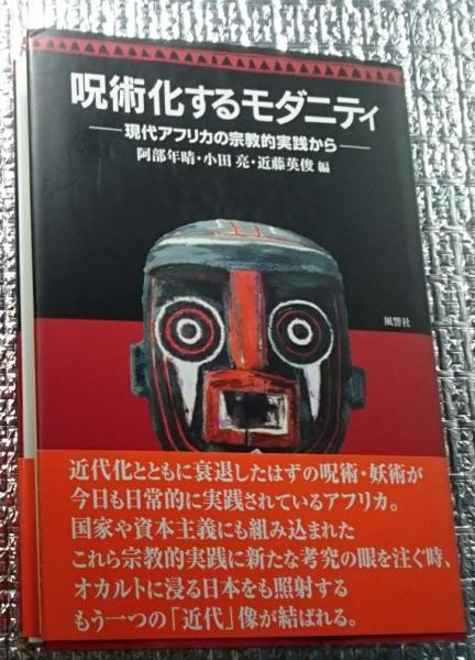 呪術化するモダニティ　現代アフリカの宗教的実践から　阿部年晴　他 呪術化するモダニティ 現代アフリカの宗教的実践から 阿部年晴