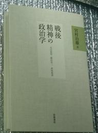 戦後精神の政治学 丸山眞男・藤田省三・萩原延壽