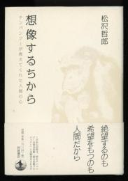 想像するちから : チンパンジーが教えてくれた人間の心