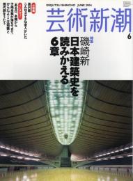 芸術新潮　2004.6 第55巻第6号　通巻654号　特集：磯崎新　日本建築史を読みかえる6章