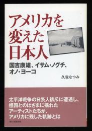 アメリカを変えた日本人 : 国吉康雄、イサム・ノグチ、オノ・ヨーコ